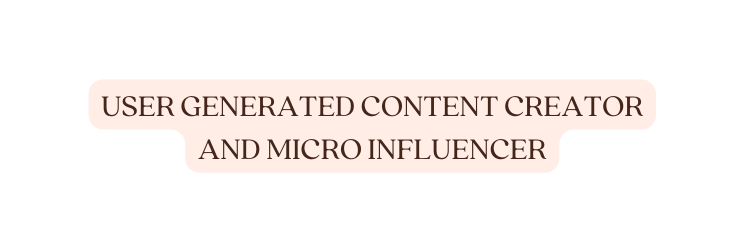USER GENERATED CONTENT CREATOR AND MICRO INFLUENCER